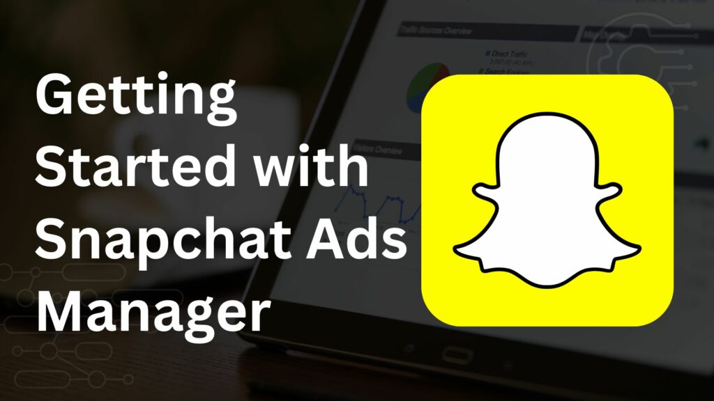 Getting Started with Snapchat Ads Manager