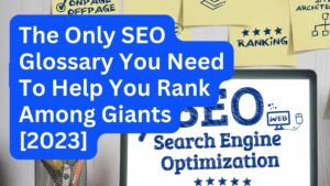 The Only SEO Glossary You Need To Help You Rank Among Giants [2023]